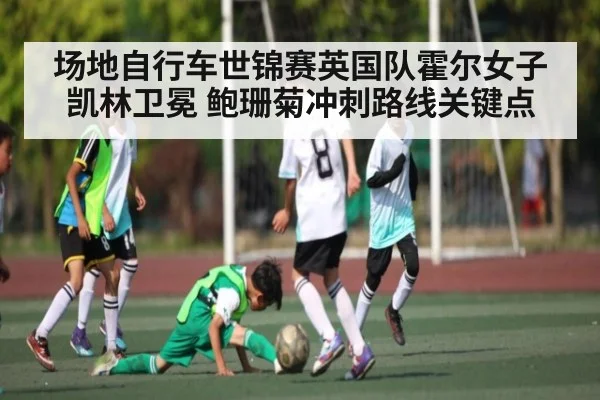 场地自行车世锦赛英国队霍尔女子凯林卫冕 鲍珊菊冲刺路线关键点