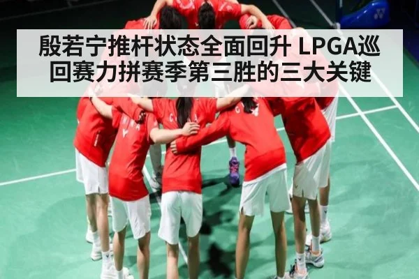 殷若宁推杆状态全面回升 LPGA巡回赛力拼赛季第三胜的三大关键